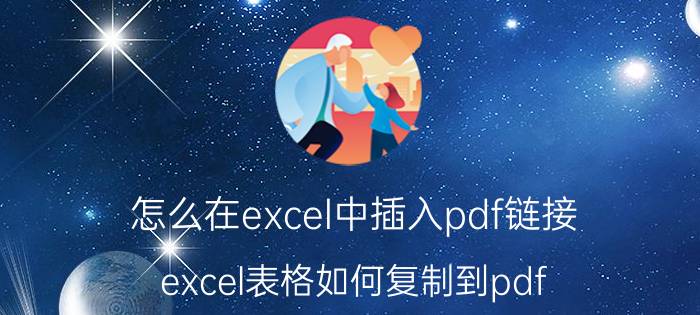 怎么在excel中插入pdf链接 excel表格如何复制到pdf？